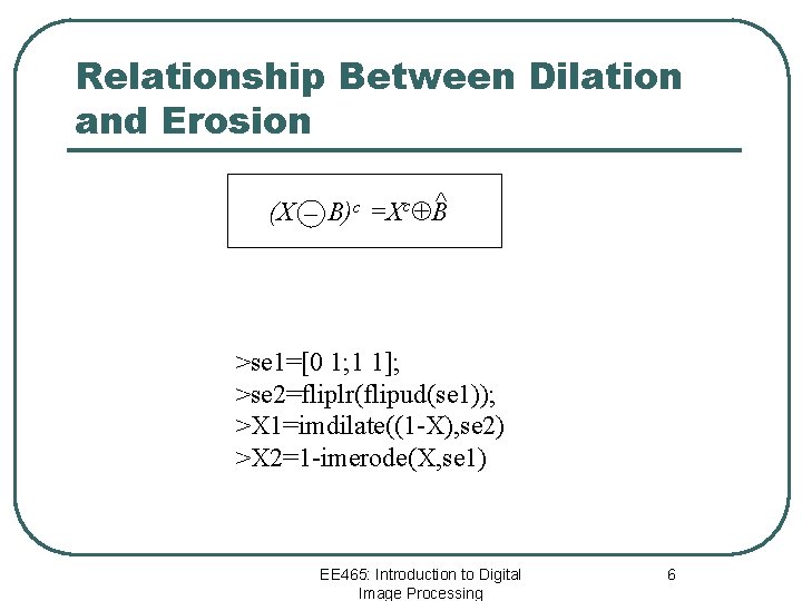 Relationship Between Dilation and Erosion (X _ B)c =Xc B^ >se 1=[0 1; 1