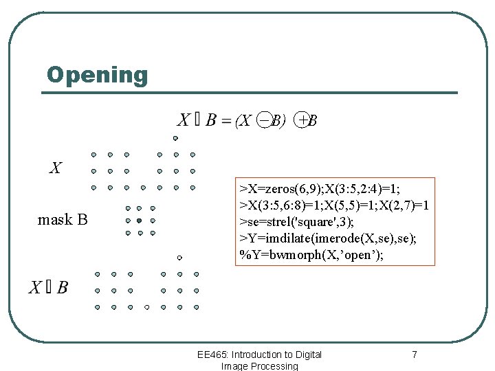 Opening (X _ B) +B X mask B >X=zeros(6, 9); X(3: 5, 2: 4)=1;