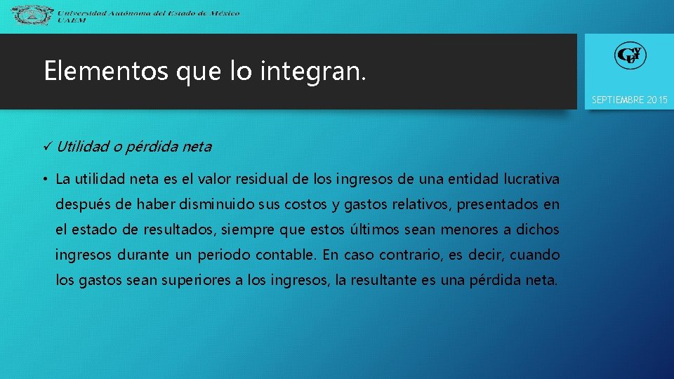 Elementos que lo integran. SEPTIEMBRE 2015 ü Utilidad o pérdida neta • La utilidad