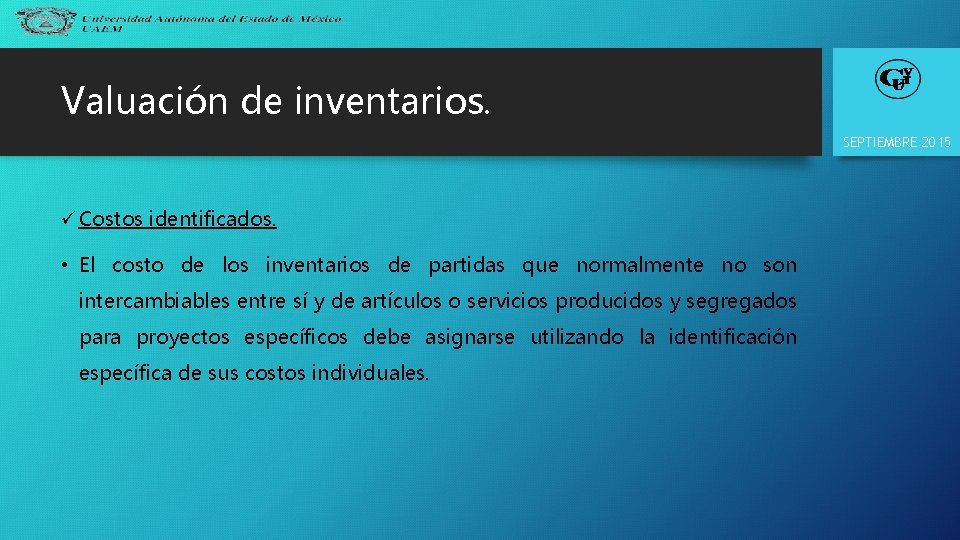 Valuación de inventarios. SEPTIEMBRE 2015 ü Costos identificados. • El costo de los inventarios