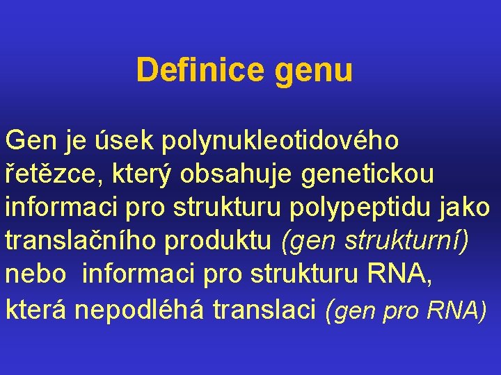  Definice genu Gen je úsek polynukleotidového řetězce, který obsahuje genetickou informaci pro strukturu