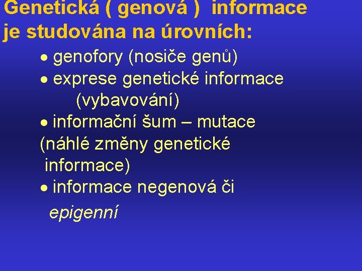 Genetická ( genová ) informace je studována na úrovních: · genofory (nosiče genů) ·
