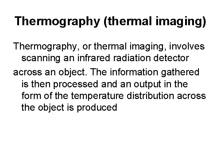 Thermography (thermal imaging) Thermography, or thermal imaging, involves scanning an infrared radiation detector across