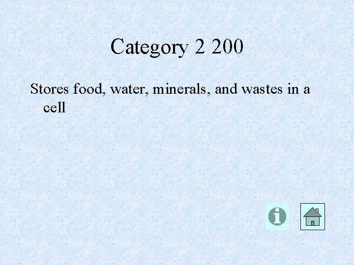Category 2 200 Stores food, water, minerals, and wastes in a cell 