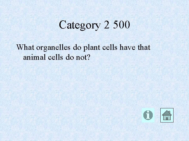 Category 2 500 What organelles do plant cells have that animal cells do not?