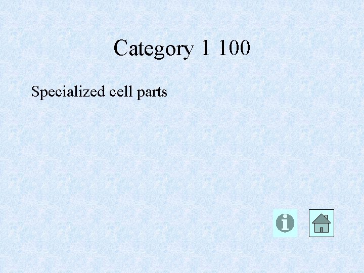 Category 1 100 Specialized cell parts 