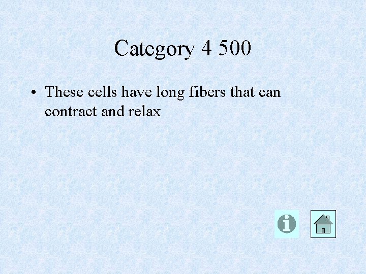 Category 4 500 • These cells have long fibers that can contract and relax