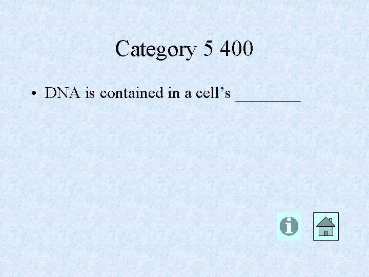 Category 5 400 • DNA is contained in a cell’s ____ 