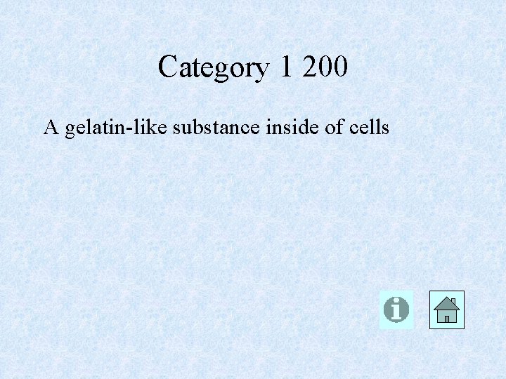 Category 1 200 A gelatin-like substance inside of cells 