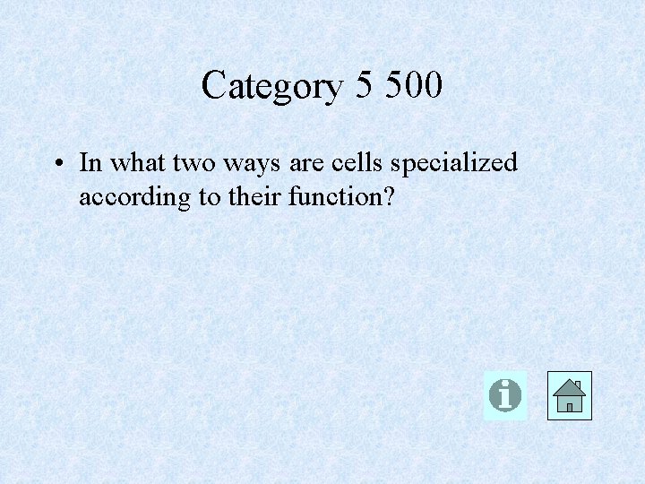 Category 5 500 • In what two ways are cells specialized according to their