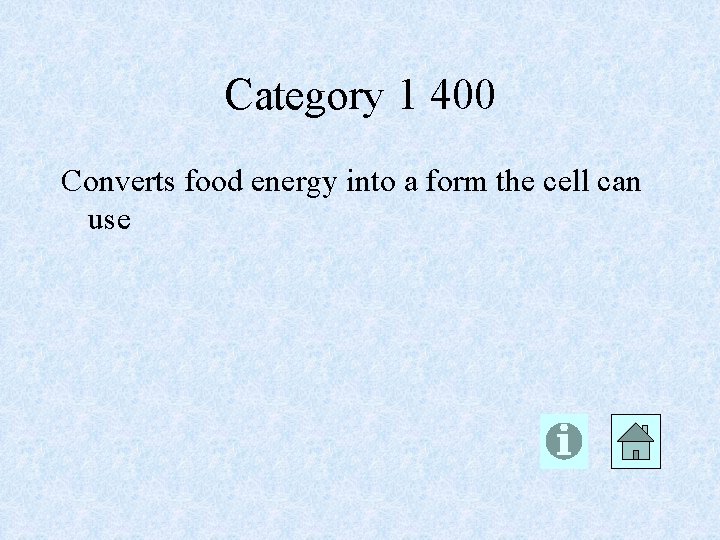 Category 1 400 Converts food energy into a form the cell can use 