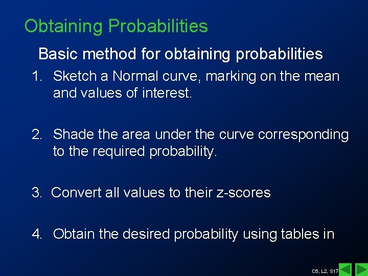 Obtaining Probabilities Basic method for obtaining probabilities 1. Sketch a Normal curve, marking on