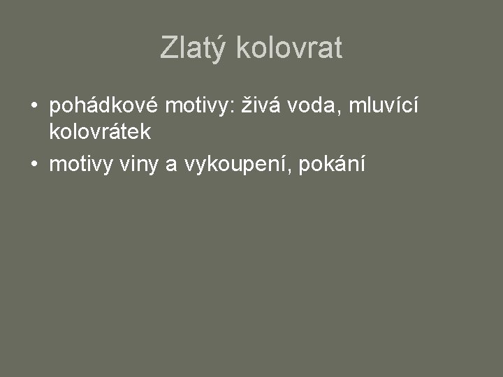 Zlatý kolovrat • pohádkové motivy: živá voda, mluvící kolovrátek • motivy viny a vykoupení,