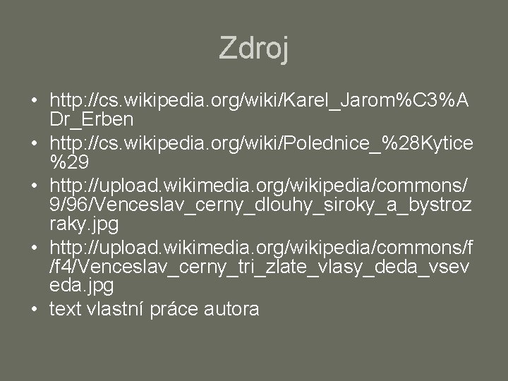 Zdroj • http: //cs. wikipedia. org/wiki/Karel_Jarom%C 3%A Dr_Erben • http: //cs. wikipedia. org/wiki/Polednice_%28 Kytice