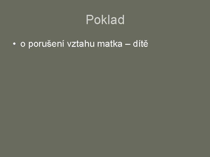 Poklad • o porušení vztahu matka – dítě 