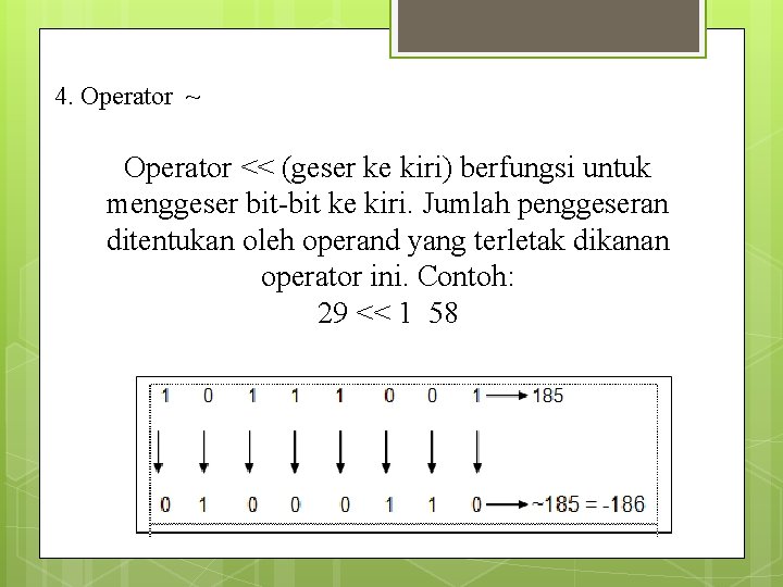 4. Operator ~ Operator << (geser ke kiri) berfungsi untuk menggeser bit-bit ke kiri.