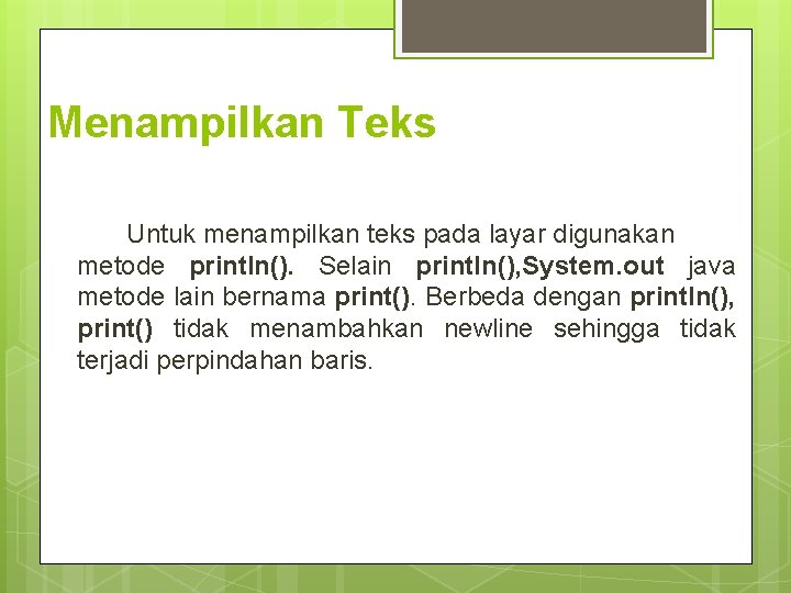 Menampilkan Teks Untuk menampilkan teks pada layar digunakan metode println(). Selain println(), System. out