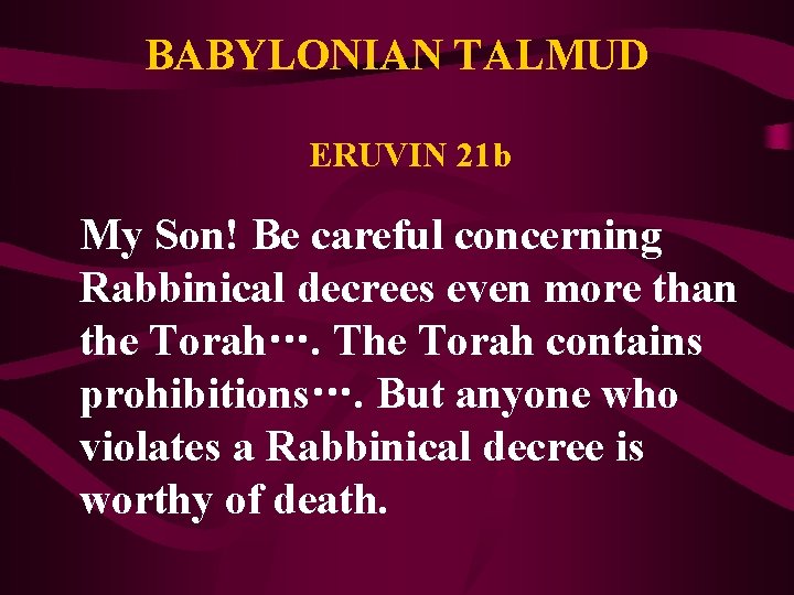 BABYLONIAN TALMUD ERUVIN 21 b My Son! Be careful concerning Rabbinical decrees even more