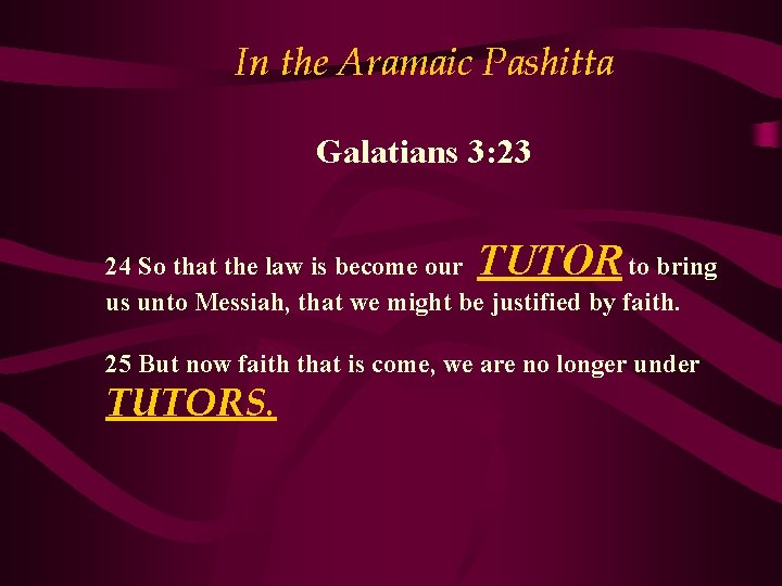 In the Aramaic Pashitta Galatians 3: 23 TUTOR 24 So that the law is