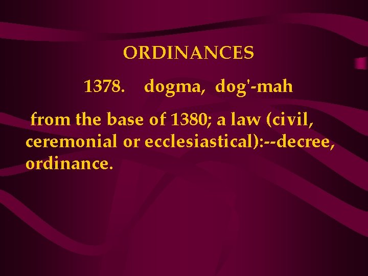 ORDINANCES 1378. dogma, dog'-mah from the base of 1380; a law (civil, ceremonial or