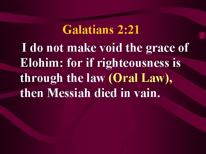 Galatians 2: 21 I do not make void the grace of Elohim: for if