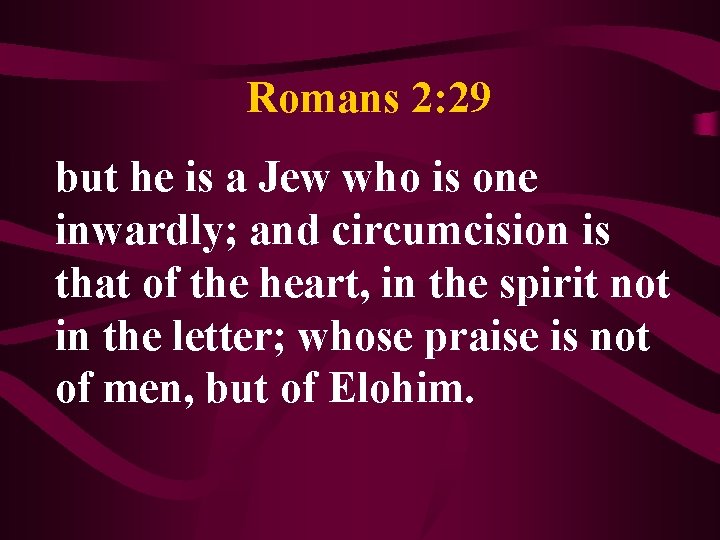 Romans 2: 29 but he is a Jew who is one inwardly; and circumcision