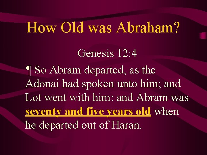 How Old was Abraham? Genesis 12: 4 ¶ So Abram departed, as the Adonai