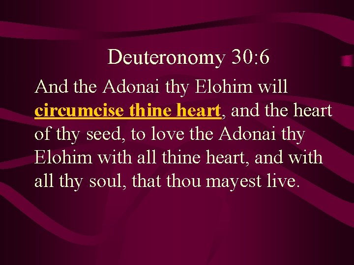 Deuteronomy 30: 6 And the Adonai thy Elohim will circumcise thine heart, and the