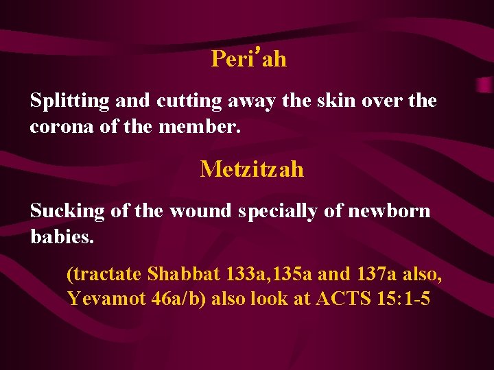 Peri’ah Splitting and cutting away the skin over the corona of the member. Metzitzah