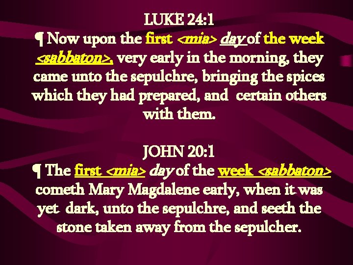 LUKE 24: 1 ¶ Now upon the first <mia> day of the week <sabbaton>,
