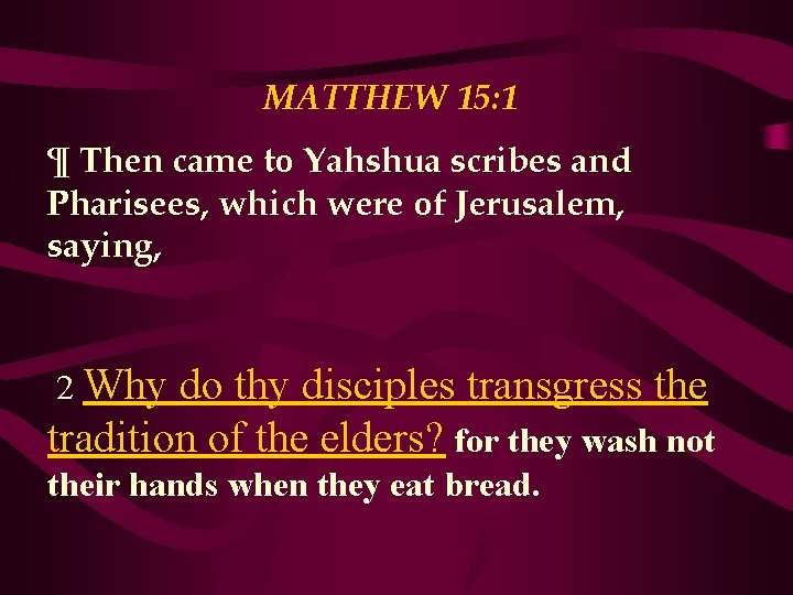 MATTHEW 15: 1 ¶ Then came to Yahshua scribes and Pharisees, which were of