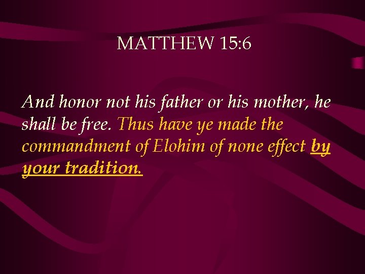 MATTHEW 15: 6 And honor not his father or his mother, he shall be