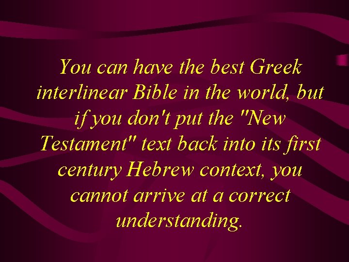 You can have the best Greek interlinear Bible in the world, but if you