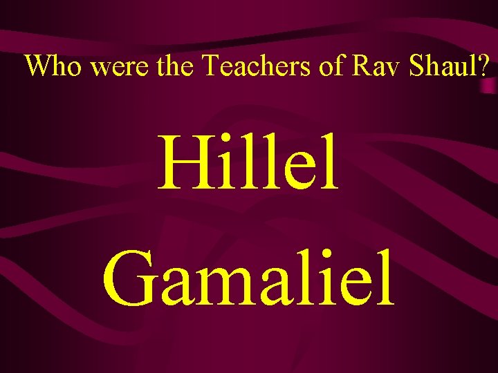Who were the Teachers of Rav Shaul? Hillel Gamaliel 