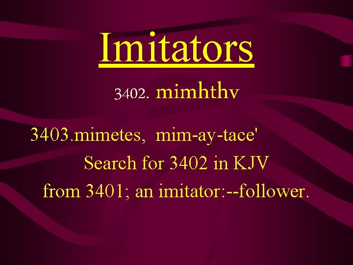 Imitators 3402. mimhthv 3403. mimetes, mim-ay-tace' Search for 3402 in KJV from 3401; an