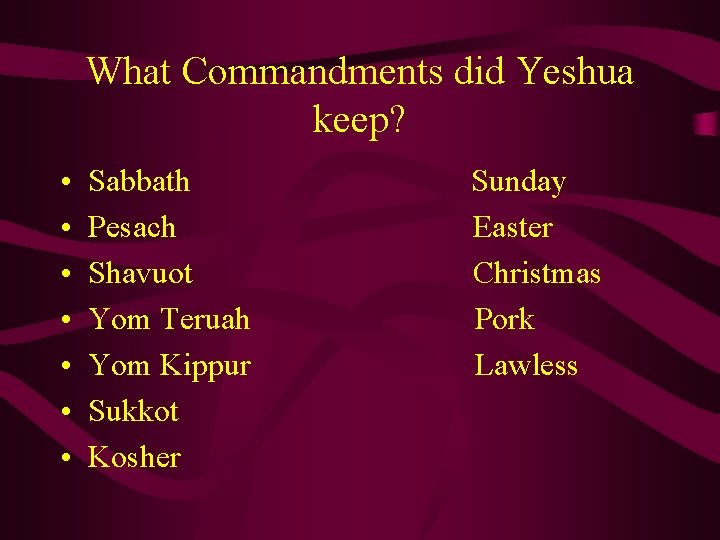What Commandments did Yeshua keep? • • Sabbath Sunday Pesach Easter Shavuot Christmas Yom
