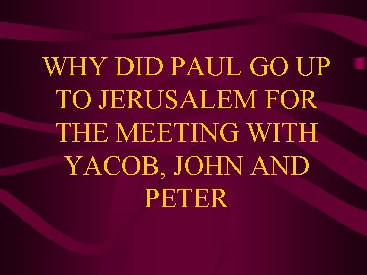 WHY DID PAUL GO UP TO JERUSALEM FOR THE MEETING WITH YACOB, JOHN AND