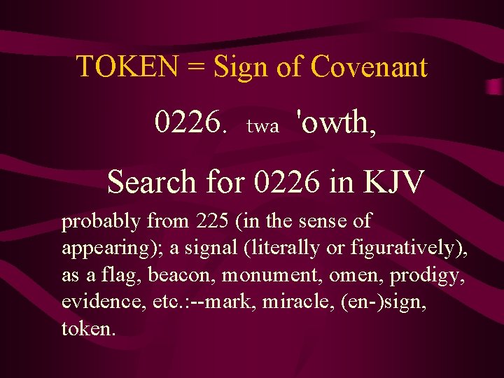 TOKEN = Sign of Covenant 0226. twa 'owth, Search for 0226 in KJV probably