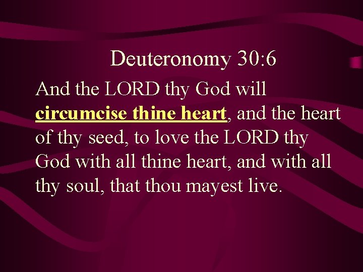 Deuteronomy 30: 6 And the LORD thy God will circumcise thine heart, and the