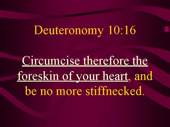 Deuteronomy 10: 16 Circumcise therefore the foreskin of your heart, and be no more