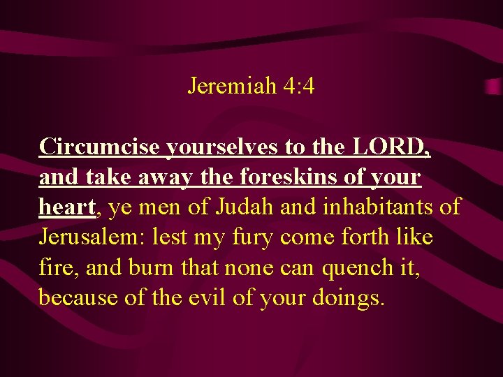 Jeremiah 4: 4 Circumcise yourselves to the LORD, and take away the foreskins of