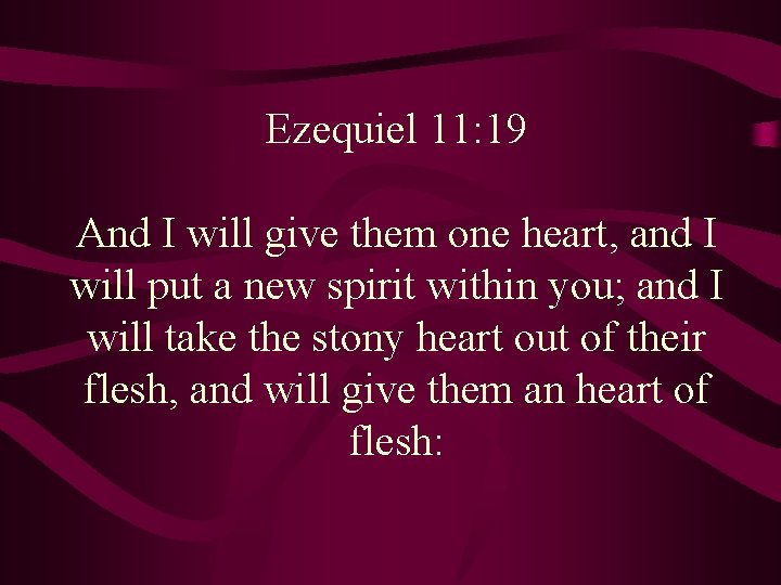 Ezequiel 11: 19 And I will give them one heart, and I will put