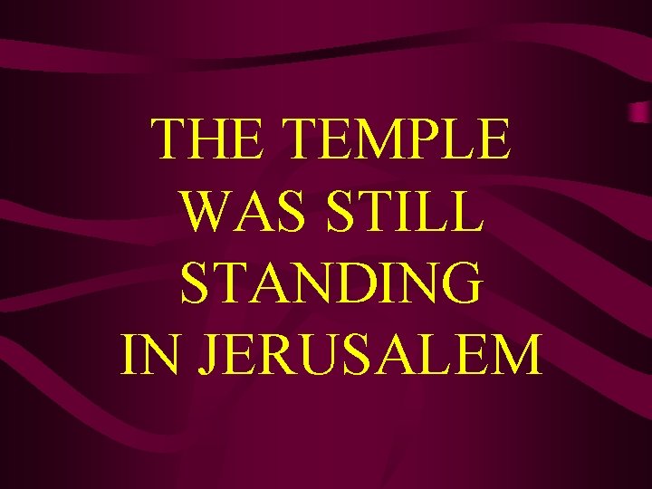 THE TEMPLE WAS STILL STANDING IN JERUSALEM 