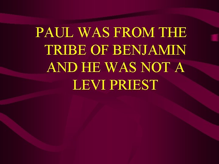 PAUL WAS FROM THE TRIBE OF BENJAMIN AND HE WAS NOT A LEVI PRIEST