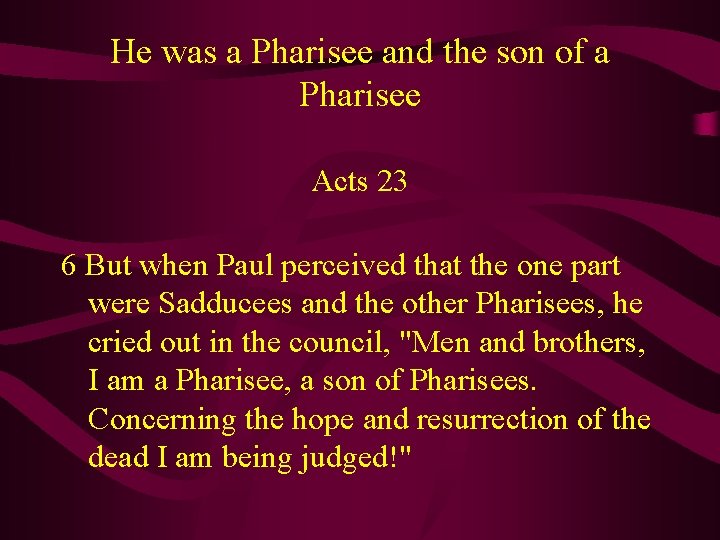 He was a Pharisee and the son of a Pharisee Acts 23 6 But