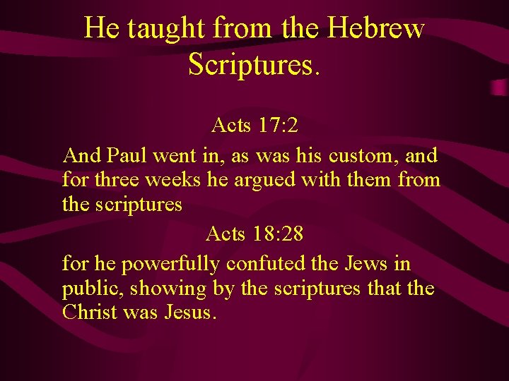 He taught from the Hebrew Scriptures. Acts 17: 2 And Paul went in, as