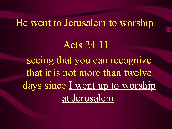 He went to Jerusalem to worship. Acts 24: 11 seeing that you can recognize