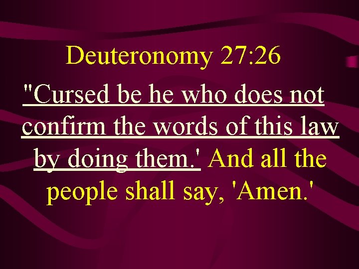 Deuteronomy 27: 26 "Cursed be he who does not confirm the words of this