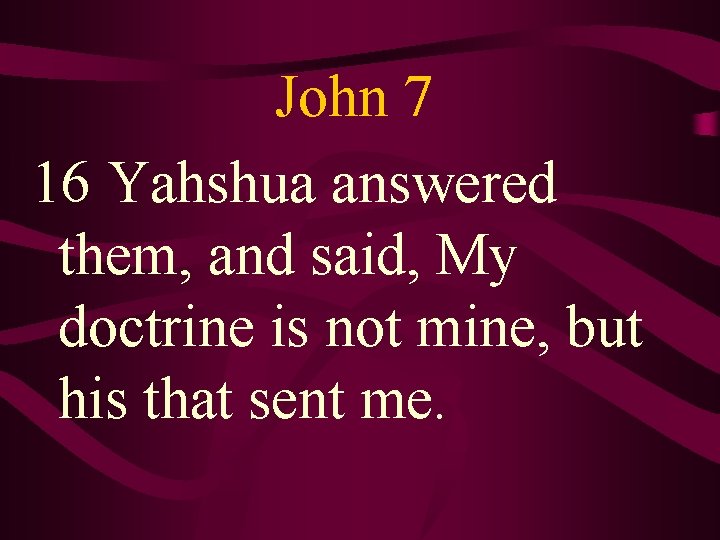 John 7 16 Yahshua answered them, and said, My doctrine is not mine, but