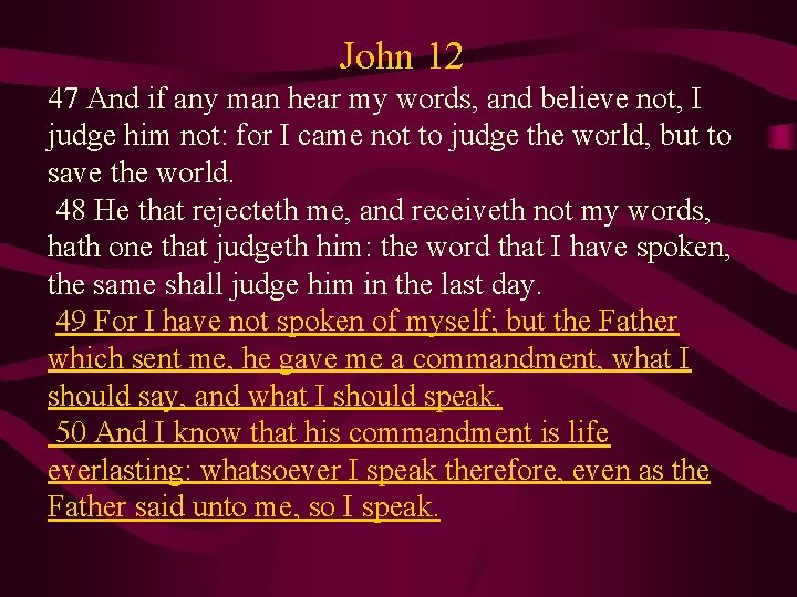 John 12 47 And if any man hear my words, and believe not, I